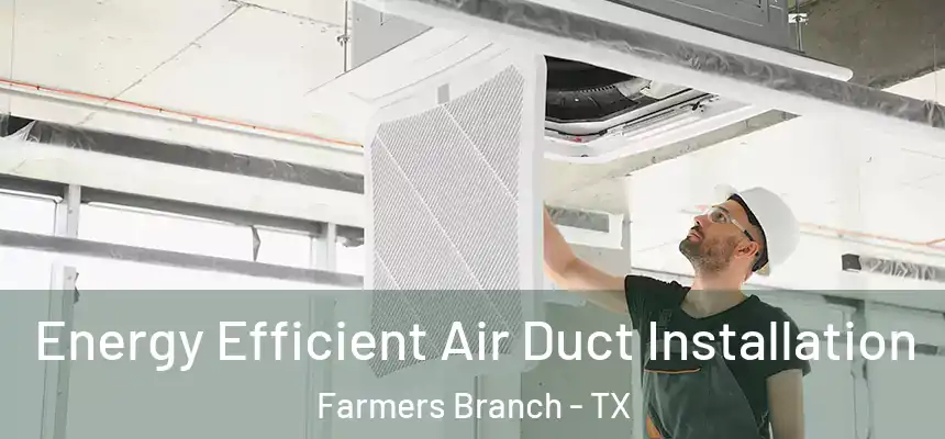  Energy Efficient Air Duct Installation Farmers Branch - TX